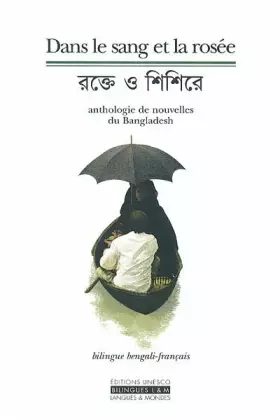 Couverture du produit · Dans le sang et la rosée : Anthologie de nouvelles du Bangladesh (édition bilingue bengali-français)