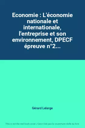Couverture du produit · Economie : L'économie nationale et internationale, l'entreprise et son environnement, DPECF épreuve n°2...