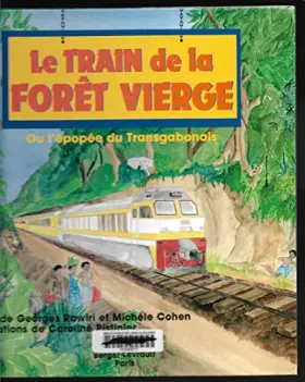 Couverture du produit · Le train de la forêt vierge, ou, L'épopée du Transgabonais