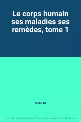 Couverture du produit · Le corps humain ses maladies ses remèdes, tome 1