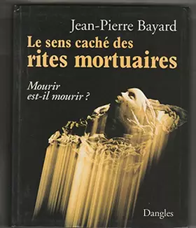 Couverture du produit · Le sens cache des rites mortuaires : mourir est il mourir ?
