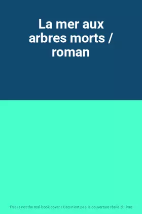 Couverture du produit · La mer aux arbres morts / roman