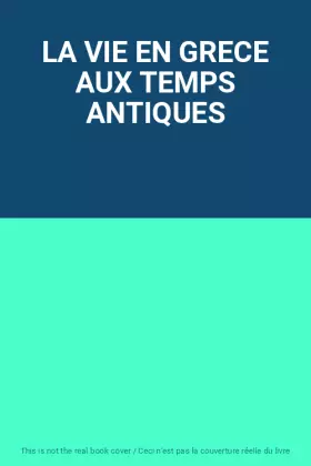 Couverture du produit · LA VIE EN GRECE AUX TEMPS ANTIQUES