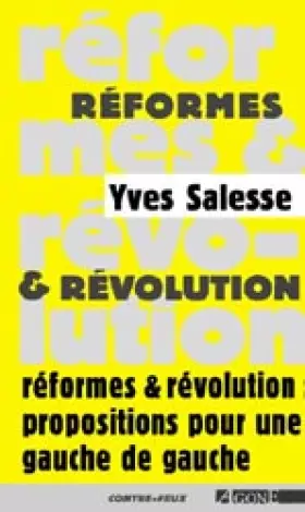 Reformes et revolution : Propositions pour une gauche de gauche -  Yves Salesse