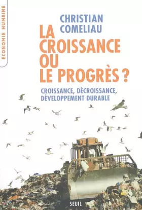 La croissance ou le progrès ? : Croissance, décroissance, développement durable -  Christian Comeliau