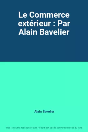 Couverture du produit · Le Commerce extérieur : Par Alain Bavelier