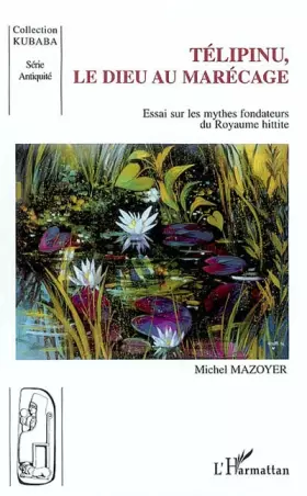 Couverture du produit · Télipinu, le dieu au marécage: Essai sur les mythes fondateurs du Royaume hittite