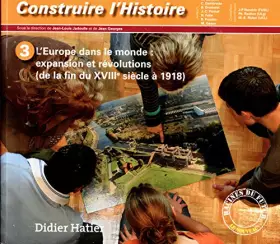 Couverture du produit · Construire l'histoire - 3 - L'Europe dans le Monde: expansion et révolutions (de la fin du XVIIIe siècle à 1918