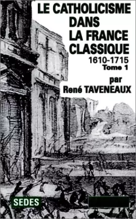 Couverture du produit · Le Catholicisme dans la France classique, tome 1 : 1610-1715