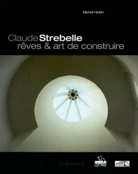 Couverture du produit · Claude Strebelle, rêves & art de construire