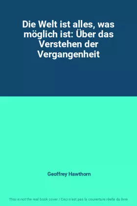Couverture du produit · Die Welt ist alles, was möglich ist: Über das Verstehen der Vergangenheit
