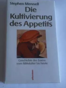 Couverture du produit · Die Kultivierung des Appetits. Die Geschichte des Essens vom Mittelalter bis heute.
