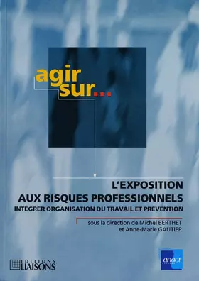Couverture du produit · L'Exposition aux risques professionnels. Intégrer organisation du travail et prévention