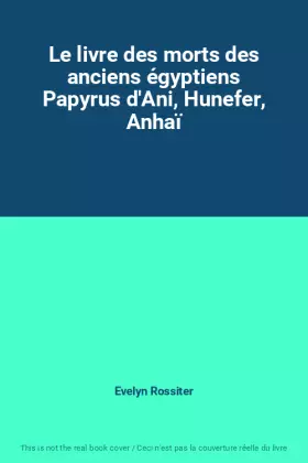 Couverture du produit · Le livre des morts des anciens égyptiens Papyrus d'Ani, Hunefer, Anhaï