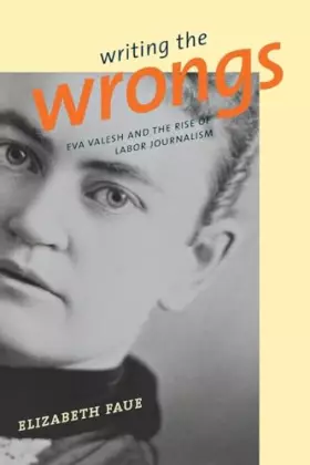 Couverture du produit · Writing the Wrongs: Eva Valesh and the Rise of Labor Journalism