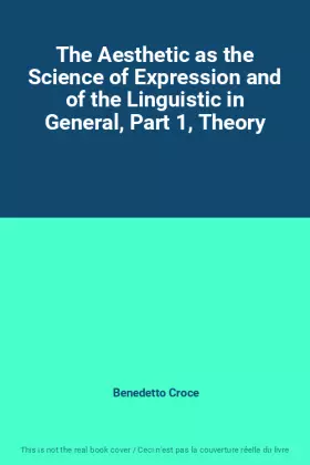 Couverture du produit · The Aesthetic as the Science of Expression and of the Linguistic in General, Part 1, Theory