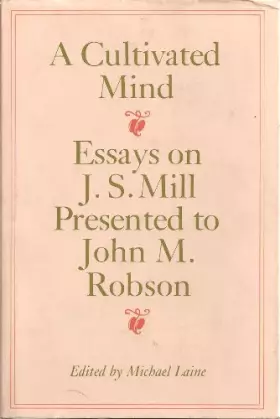 Couverture du produit · A Cultivated Mind: Essays on J. S. Mill Presented to John M. Robson