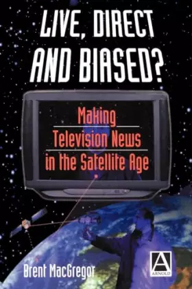 Couverture du produit · Live, Direct and Biased?: Making Television News in the Satellite Age