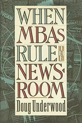 Couverture du produit · When MBAS Rule the Newsroom – How the Marketers & Managers are Reshaping Today′s Media (Paper)