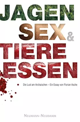 Couverture du produit · Jagen, Sex und Tiere essen: Die Lust am Archaischen