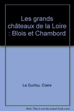 Couverture du produit · Les grands châteaux de la Loire : Blois et Chambord