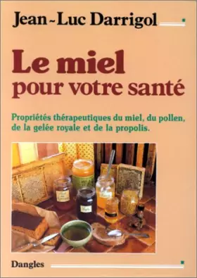 Couverture du produit · Le Miel pour votre santée : Propriétés thérapeutiques du miel, du pollen, de la gelée royale et de la propolis