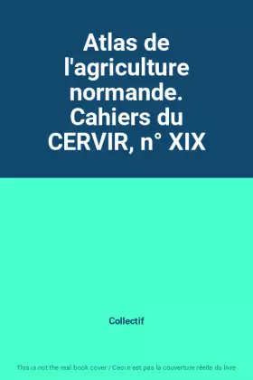 Couverture du produit · Atlas de l'agriculture normande. Cahiers du CERVIR, n° XIX