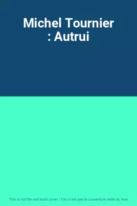 Couverture du produit · Michel Tournier : Autrui