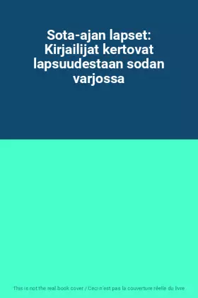 Couverture du produit · Sota-ajan lapset: Kirjailijat kertovat lapsuudestaan sodan varjossa
