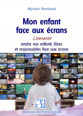 Couverture du produit · Mon enfant face aux écrans: Comment rendre nos enfants libres et responsables face aux écrans. Smartphone, tablette, ordinateur