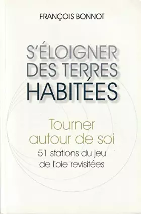 Couverture du produit · S'éloigner des terres habitées - Tourner autour de soi. 51 stations du jeu de l'oie revisitées