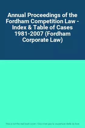 Couverture du produit · Annual Proceedings of the Fordham Competition Law - Index & Table of Cases 1981-2007 (Fordham Corporate Law)