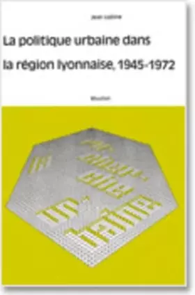 Couverture du produit · La politique urbaine dans la région lyonnaise, 1945-1972