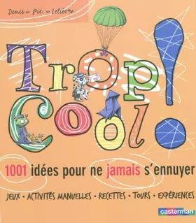 Couverture du produit · Trop cool ! : 1001 idées pour ne jamais s'ennuyer