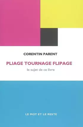 Pliage tournage flipage: Le sujet de ce livre -  Corentin Parent