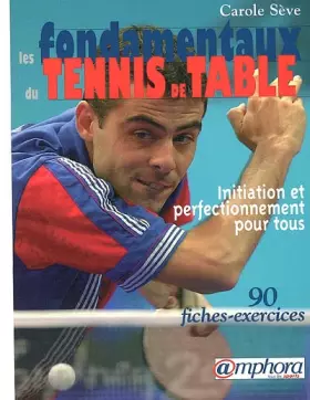 Les Fondamentaux du Tennis de Table - Initiation pour tous -  Carole Sève