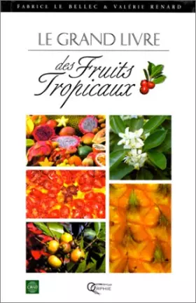 Le grand livre des fruits tropicaux -  Fabrice Le Bellec et  Valérie Le Bellec- Renard