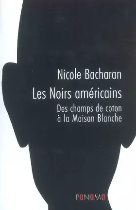 Les Noirs américains : Des champs de coton à la Maison Blanche -  Nicole Bacharan