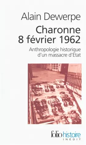 Charonne 8 février 1962: Anthropologie historique d'un massacre d'État - Alain Dewerpe