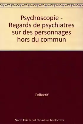 Broché - Psychoscopie - regards de psychiatres sur des personnages hors du commun - Collectif