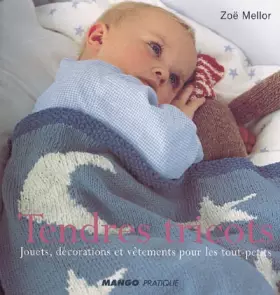 Tendres tricots: Jouets, décorations et vêtements pour les tout-petits -  Zoë Mellor et  Renée Mery