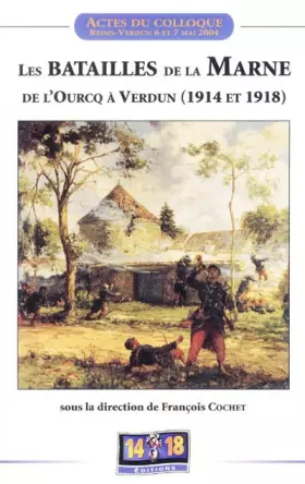 Les batailles de la Marne de l'Ourcq à Verdun (1914 et 1918) : Actes du colloque -  François Cochet et Collectif