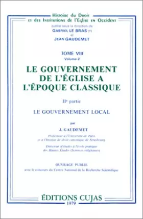 Couverture du produit · Le Gouvernement de l'église à l'époque classique, tome VIII, volume 2 : Le Gouvernement local, IIe partie
