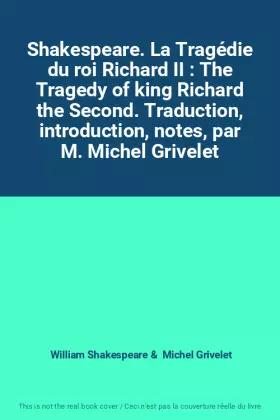 Couverture du produit · Shakespeare. La Tragédie du roi Richard II : The Tragedy of king Richard the Second. Traduction, introduction, notes, par M. Mi