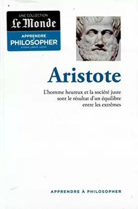 Couverture du produit · apprendre a philosopher Aristote - l'homme heureux et la société juste sont le résultat d'un équilibre entre les extrême