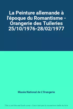 Couverture du produit · La Peinture allemande à l'époque du Romantisme - Orangerie des Tuileries 25/10/1976-28/02/1977