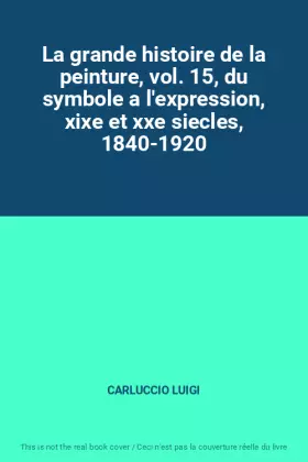 Couverture du produit · La grande histoire de la peinture, vol. 15, du symbole a l'expression, xixe et xxe siecles, 1840-1920