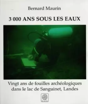 Couverture du produit · 3000 ans sous les eaux. 20 ans de fouilles archéologiques dans le lac de Sanguinet