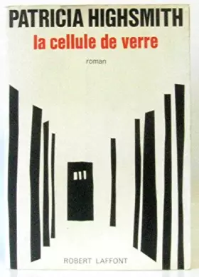Couverture du produit · Patricia Highsmith. La Cellule de verre : Ethe Glass celle, roman traduit de l'américain par Renée Rosenthal