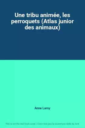 Couverture du produit · Une tribu animée, les perroquets (Atlas junior des animaux)
